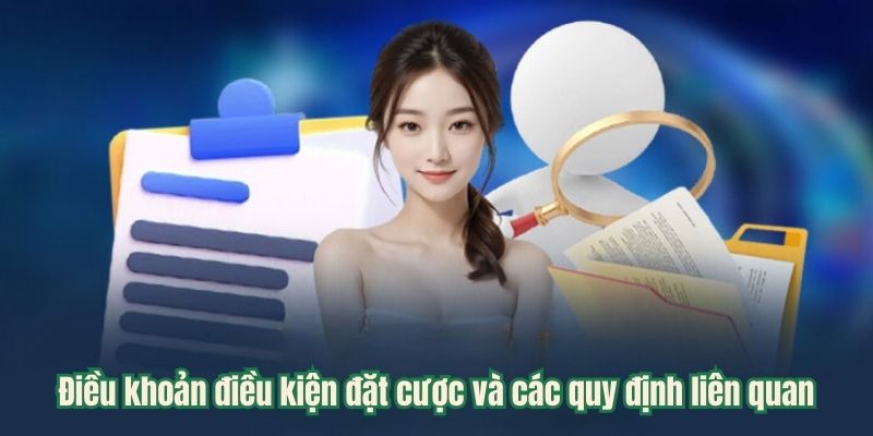 Điều khoản điều kiện đặt cược và các quy định liên quan